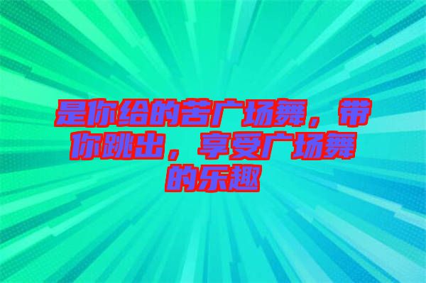 是你給的苦廣場舞，帶你跳出，享受廣場舞的樂趣