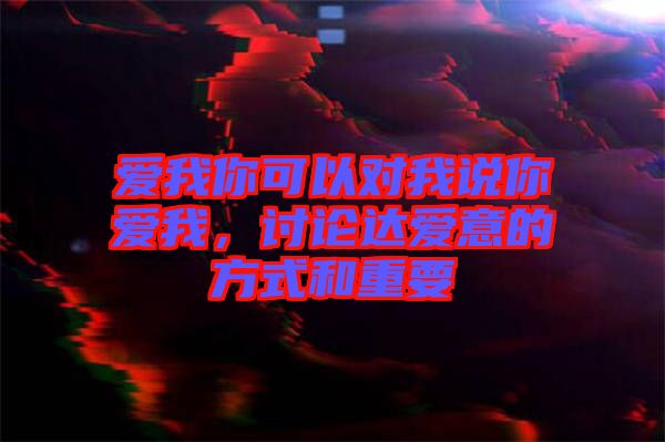 愛我你可以對(duì)我說你愛我，討論達(dá)愛意的方式和重要