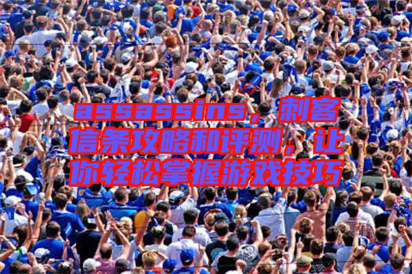 assassins，刺客信條攻略和評測，讓你輕松掌握游戲技巧