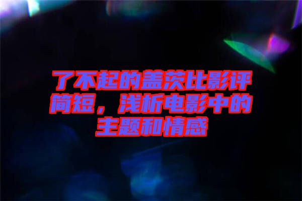 了不起的蓋茨比影評簡短，淺析電影中的主題和情感