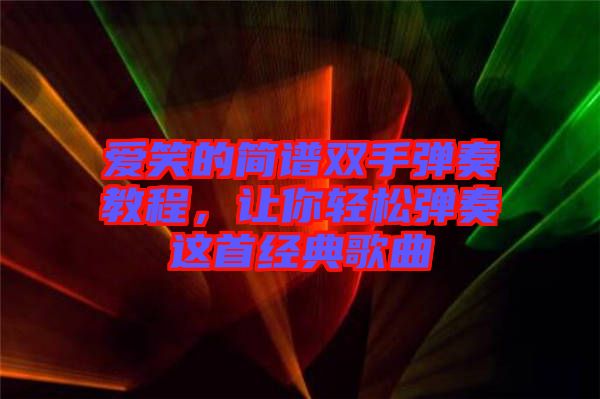 愛笑的簡譜雙手彈奏教程，讓你輕松彈奏這首經典歌曲