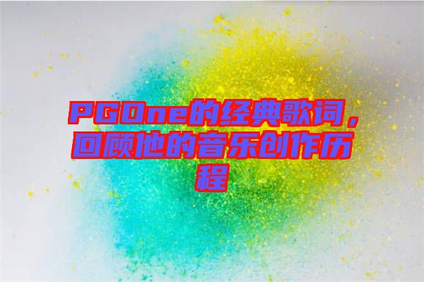 PGOne的經典歌詞，回顧他的音樂創作歷程