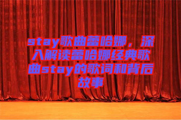 stay歌曲蕾哈娜，深入解讀蕾哈娜經典歌曲stay的歌詞和背后故事
