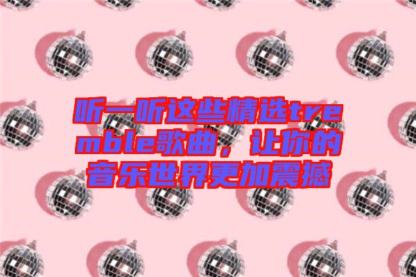 聽一聽這些精選tremble歌曲，讓你的音樂世界更加震撼