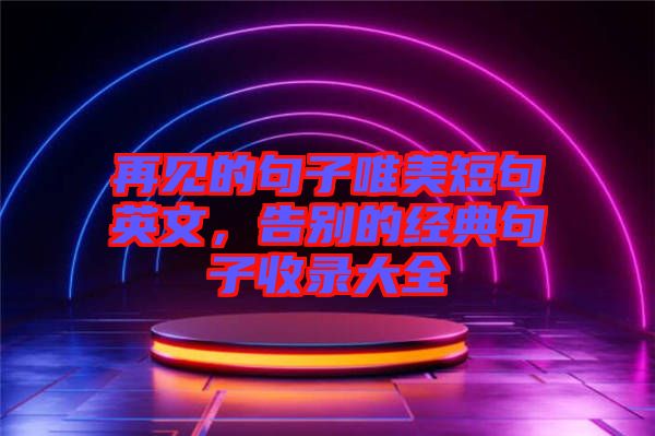 再見的句子唯美短句英文，告別的經典句子收錄大全
