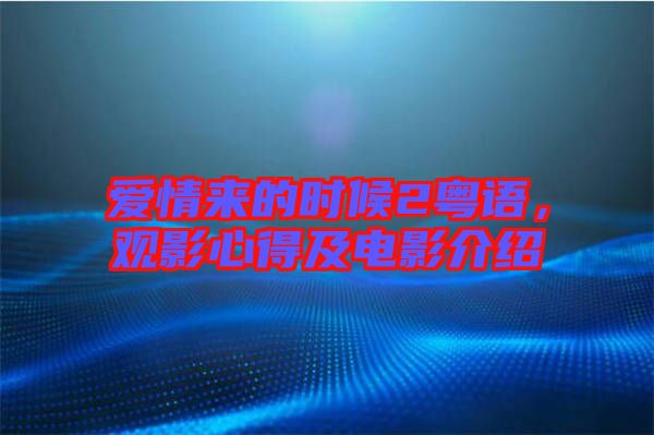 愛情來的時候2粵語，觀影心得及電影介紹