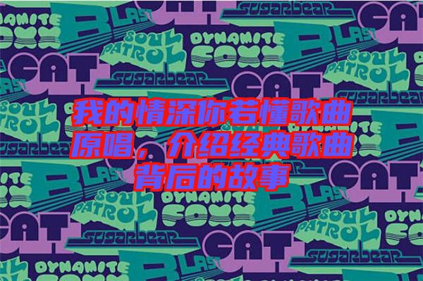 我的情深你若懂歌曲原唱，介紹經典歌曲背后的故事