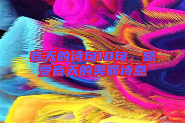 春天的詩句10句，感受春天的美麗詩意