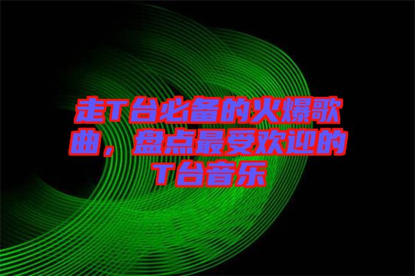走T臺(tái)必備的火爆歌曲，盤點(diǎn)最受歡迎的T臺(tái)音樂(lè)