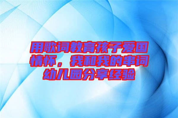 用歌詞教育孩子愛國情懷，我和我的串詞幼兒園分享經驗