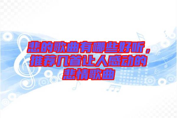 悲的歌曲有哪些好聽，推薦幾首讓人感動的悲情歌曲