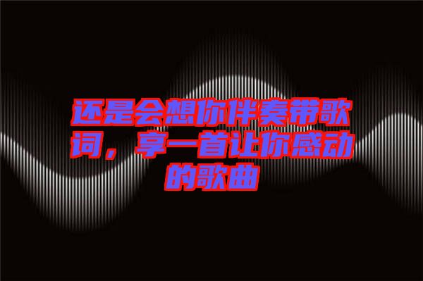 還是會想你伴奏帶歌詞，享一首讓你感動的歌曲