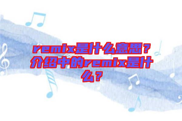remix是什么意思？介紹中的remix是什么？