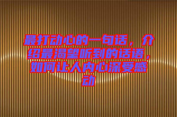 最打動心的一句話，介紹最渴望聽到的話語，如何讓人內心深受感動