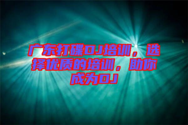 廣東打碟DJ培訓，選擇優質的培訓，助你成為DJ
