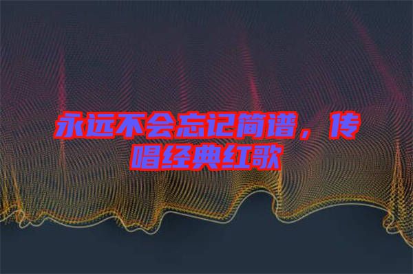 永遠不會忘記簡譜，傳唱經典紅歌