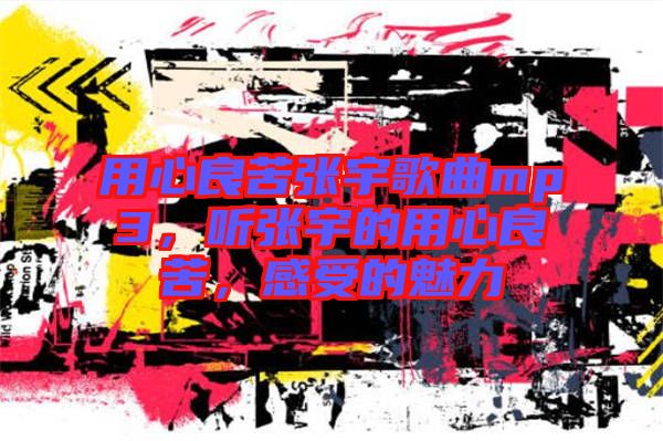 用心良苦張宇歌曲mp3，聽張宇的用心良苦，感受的魅力