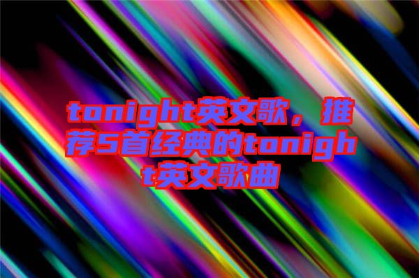 tonight英文歌，推薦5首經(jīng)典的tonight英文歌曲
