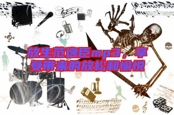 放生范逸臣mp3，享受帶來的放松和愉悅