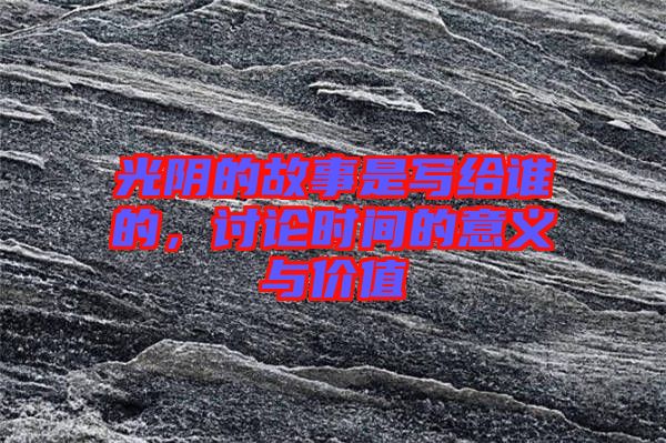 光陰的故事是寫給誰的，討論時間的意義與價值