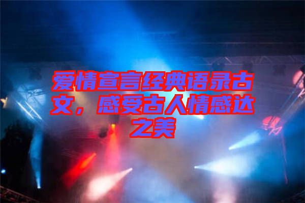 愛情宣言經(jīng)典語錄古文，感受古人情感達(dá)之美