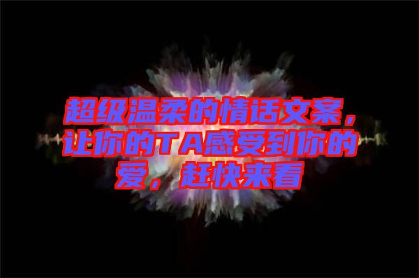 超級(jí)溫柔的情話文案，讓你的TA感受到你的愛(ài)，趕快來(lái)看