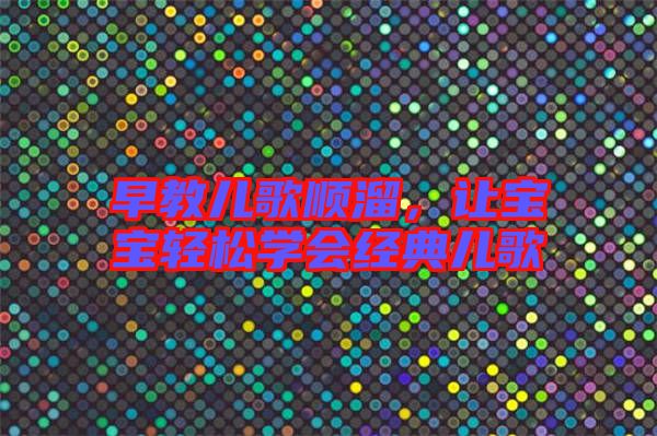 早教兒歌順溜，讓寶寶輕松學會經典兒歌