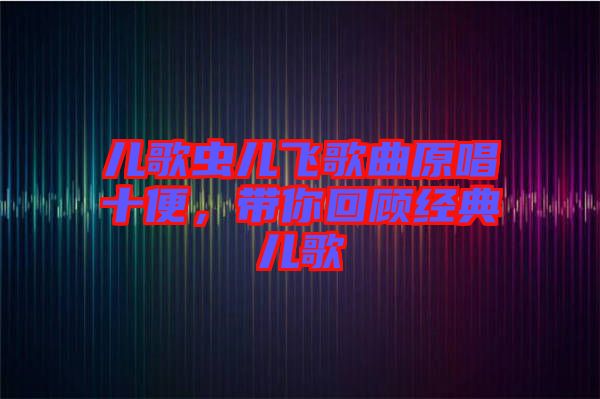 兒歌蟲兒飛歌曲原唱十便，帶你回顧經典兒歌