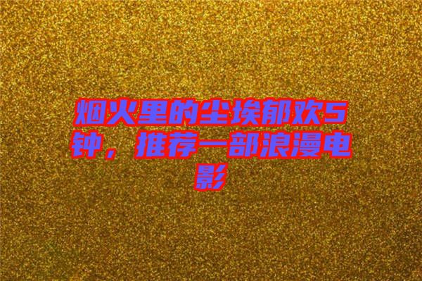 煙火里的塵埃郁歡5鐘，推薦一部浪漫電影