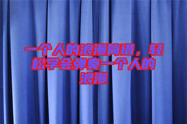 一個(gè)人的浪漫簡譜，輕松學(xué)會(huì)彈奏一個(gè)人的浪漫