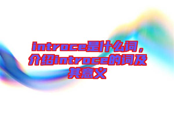 introce是什么詞，介紹introce的詞及其意義