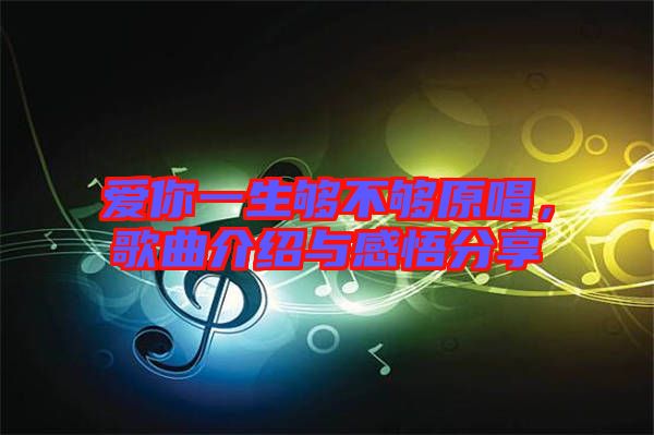愛你一生夠不夠原唱，歌曲介紹與感悟分享