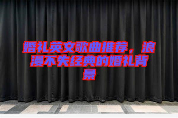 婚禮英文歌曲推薦，浪漫不失經典的婚禮背景