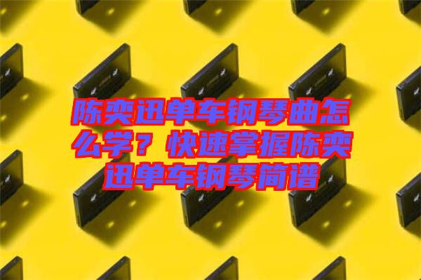 陳奕迅單車鋼琴曲怎么學？快速掌握陳奕迅單車鋼琴簡譜
