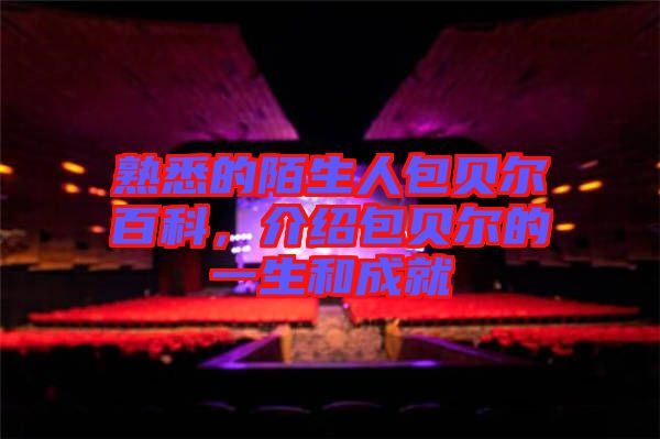 熟悉的陌生人包貝爾百科，介紹包貝爾的一生和成就