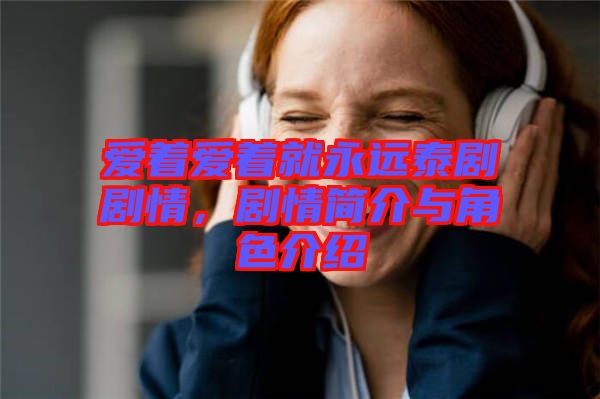 愛著愛著就永遠泰劇劇情，劇情簡介與角色介紹