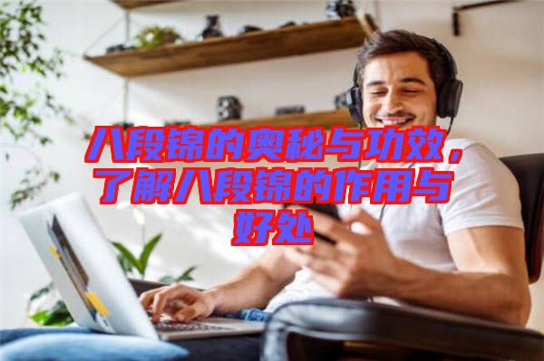 八段錦的奧秘與功效，了解八段錦的作用與好處