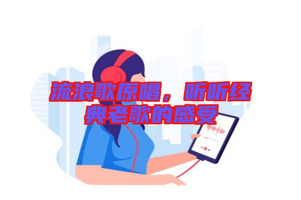 流浪歌原唱，聽聽經(jīng)典老歌的感受