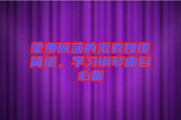 蒙娜麗莎的淚袁婭維簡譜，學習鋼琴曲目必備
