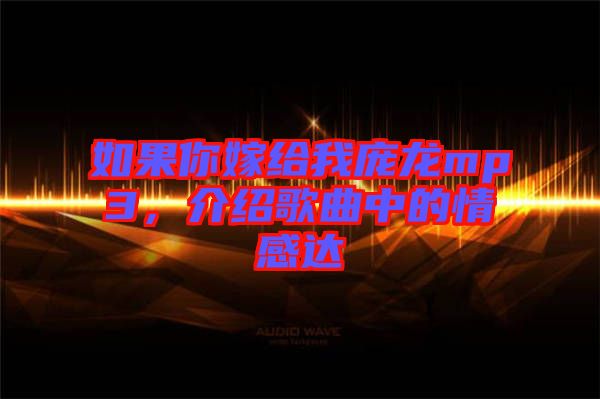 如果你嫁給我龐龍mp3，介紹歌曲中的情感達