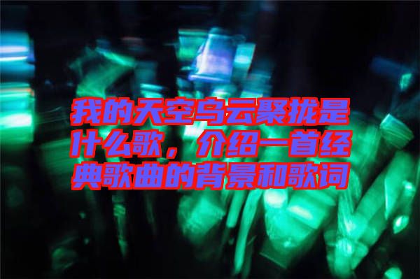 我的天空烏云聚攏是什么歌，介紹一首經典歌曲的背景和歌詞