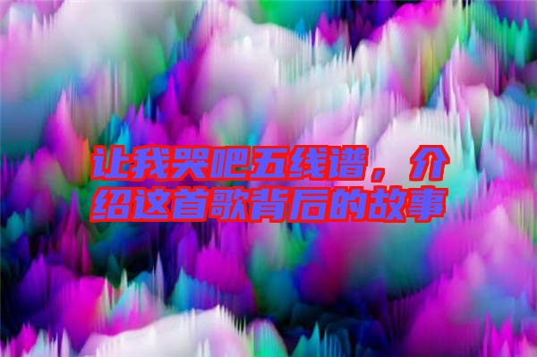 讓我哭吧五線譜，介紹這首歌背后的故事