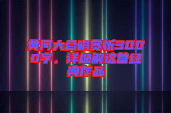 黃河大合唱賞析3000字，詳細解這首經典作品