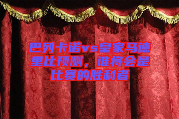 巴列卡諾vs皇家馬德里比預(yù)測(cè)，誰將會(huì)是比賽的勝利者