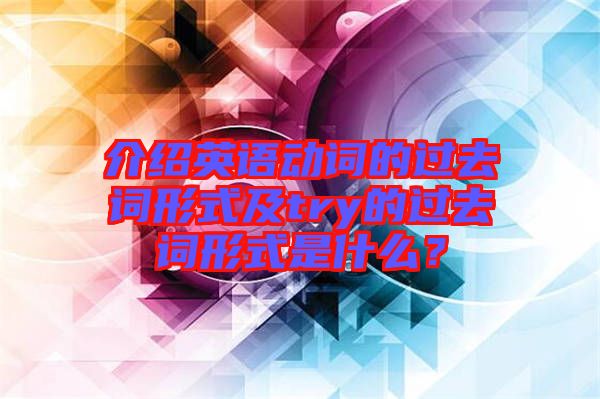介紹英語動詞的過去詞形式及try的過去詞形式是什么？