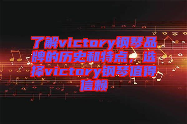 了解victory鋼琴品牌的歷史和特點，選擇victory鋼琴值得信賴