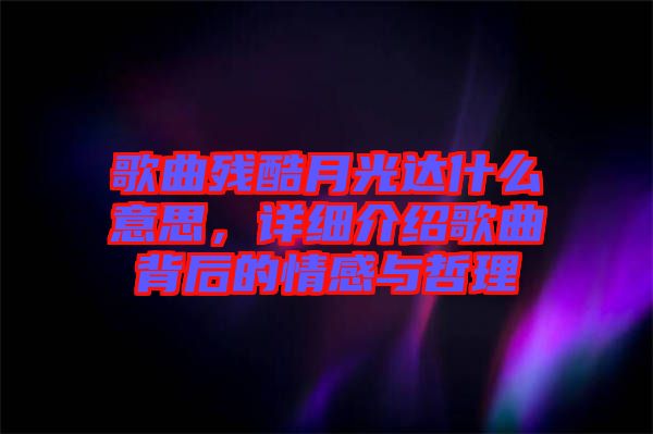 歌曲殘酷月光達什么意思，詳細介紹歌曲背后的情感與哲理