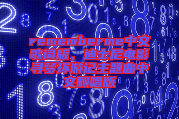 rememberme中文歌詞版，迪士尼電影尋夢(mèng)環(huán)游記主題曲中文翻唱版