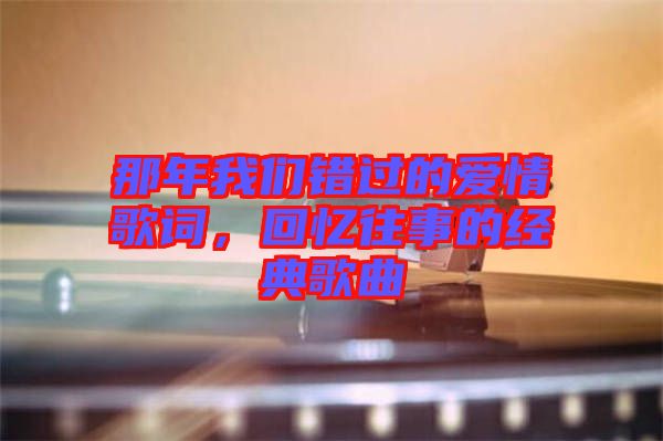那年我們錯過的愛情歌詞，回憶往事的經典歌曲