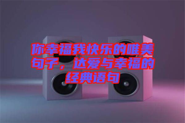 你幸福我快樂的唯美句子，達愛與幸福的經典語句